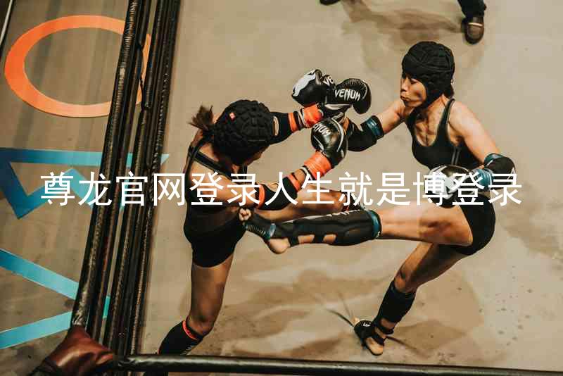 尊龙官网登录人生就是博登录